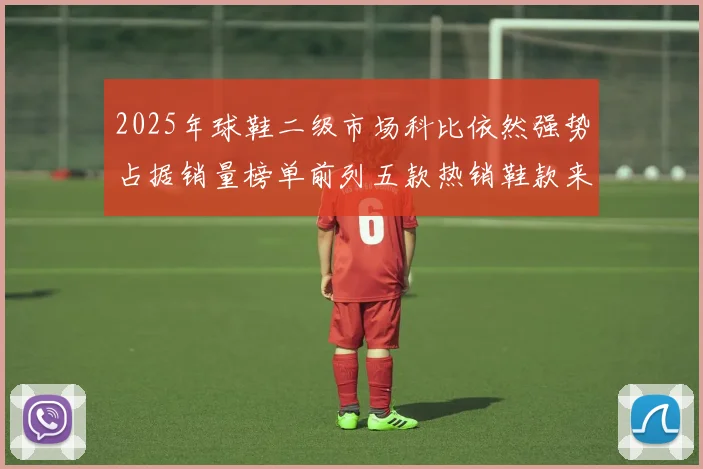 2025年球鞋二级市场科比依然强势占据销量榜单前列五款热销鞋款来自科比系列