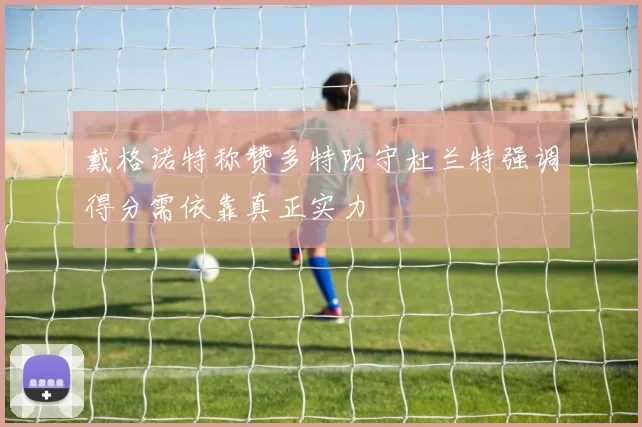 戴格诺特称赞多特防守杜兰特强调得分需依靠真正实力